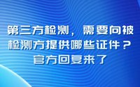 第三方检测需要向被检测方提供哪些证件？官方回复来了